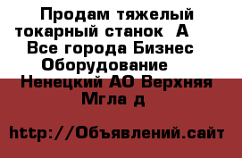 Продам тяжелый токарный станок 1А681 - Все города Бизнес » Оборудование   . Ненецкий АО,Верхняя Мгла д.